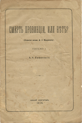 [Собрание В.Г. Лидина]. Гациский А.С. Смерть провинции, или нет? (Открытые письма Д.Л. Мордовцеву). Письмо 1 / [Соч.] А.С. Гациского. Нижний Новгород: Тип. Нижегор. губ. правл., 1876.